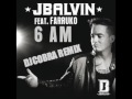 6AM J BALVIN FT FARRUKO DJ COBRA REMIX