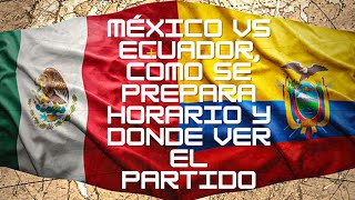 México Vs Ecuador, Como Se Prepara Horario Y Donde Ver El Partido