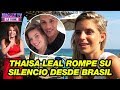 Thaisa Leal rompe su silencio desde Brasil y confirma ruptura...