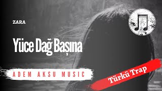 Zara - Yüce Dağ Başına (Türkü Remix 2020) | Turkish Folk Trap Music