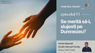 Unde Esti, Omule? | Episodul 53 | Se merită să-L slujești pe Dumnezeu? | Ovidiu Samuel Farcău