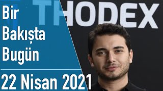 Türkiye ve dünya gündeminde neler oldu? İşte Bir Bakışta Bugün | 22 Nisan 2021