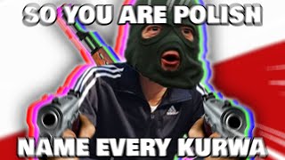 Oh, So You Are Polish? Name Every Kurwa