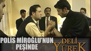 Deli Yürek Bölüm 22 - Polis Miroğlu'nun Peşinde