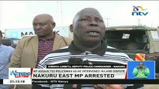 Nakuru Town East MP, David Gikaria, arrested for assaulting police officer