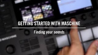 Getting started with MASCHINE: Finding your sounds | Native Instruments