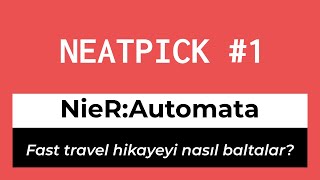 Fast Travel Hikayeyi Nasıl Baltalar? - Nierautomata Neatpick