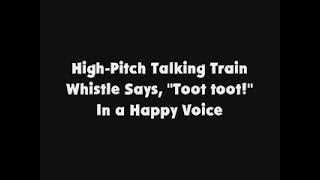 High Pitch Talking Train Whistle Says, Toot Toot In A Happy Voice