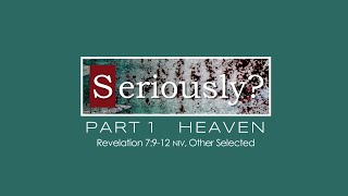 4/24/22 Sermon: Seriously? Pt 1, Heaven - Rev. 7:9-12 // Heaven, Goodness, Angels, Works, Faith
