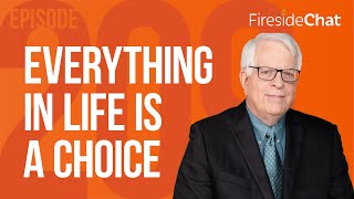 Fireside Chat Ep. 209 — Everything in Life Is a Choice