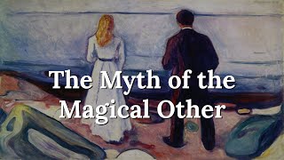 Why Do Most Relationships Fail? - The Myth Of The Magical Other