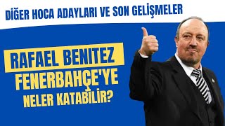 Rafael Benitez Fenerbahçe'ye neler katabilir? | Diğer hoca adayları ve son geliş