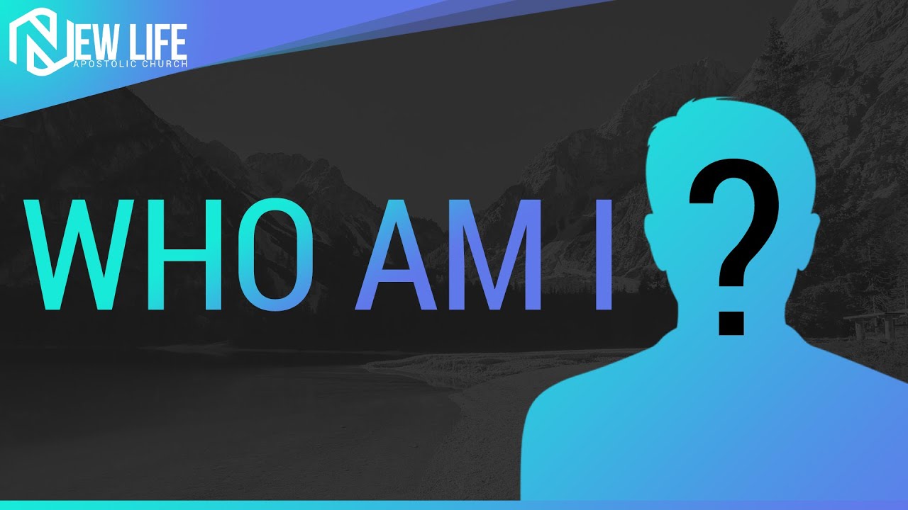 Who Am I?- New Life Apostolic Church-7/24/2021