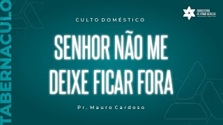 Culto Domestico (29.09.2021) SENHOR NÃO ME DEIXE FICAR FORA | Pr. Mauro L. Cardoso