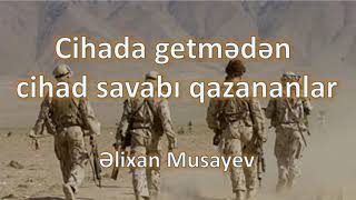 Əlixan Musayev - Cihada Getmədən Cihad Savabı Qazananlar