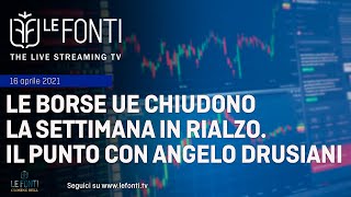 LE FONTI CLOSING BELL - LE BORSE UE CHIUDONO LA SETTIMANA IN RIALZO. IL PUNTO CON ANGELO DRUSIANI