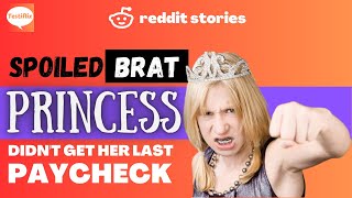 Spoiled Brat Princess Didnt Get Her Last Paycheck Reddit Stories