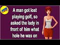 Funny Adult Joke: A man got lost playing golf, so asked the lady in front of him what hole he was on