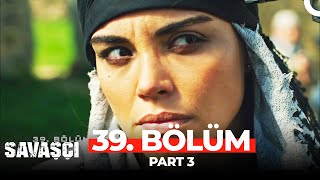 Savaşçı 39. Bölüm Part 3