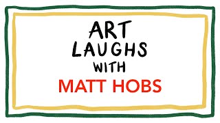 Art Laughs with Matt Hobs