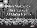 Alen Mukovic   Na srcu kvar DJ Ma$a Remix