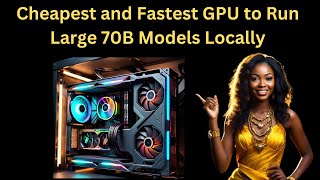 Cheapest And Fastest Gpu To Run Large 70B Models Locally