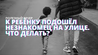 Незнакомец Подошёл К Ребёнку На Улице. Как Научить Детей Действовать В Опасной Ситуации. Воспитание.