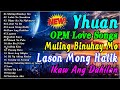 Yhuan Greatest Hits Full Album 2022 - Yhuan Most Requested OPM Songs -Muling Binuhay Mo x She's Gone