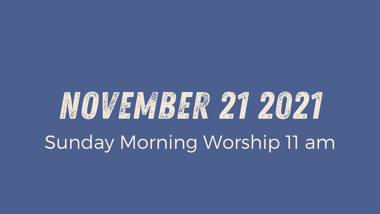 Sunday Morning Worship 11am | November 21 2021