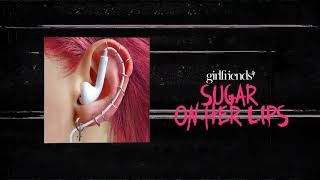 Girlfriends- Sugar On Her Lips