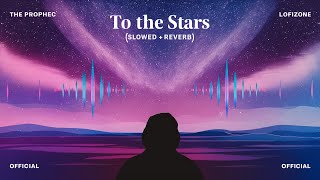 To The Stars Slowed Reverb The Prophec Lofizone Official