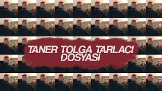 Taner Tolga Tarlacı Dosyası