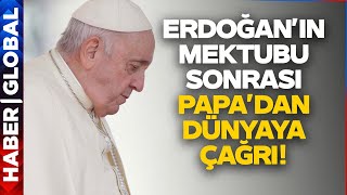 Papa Erdoğan'ın Yazdığı Mektup Sonrası Harekete Geçti! Dünyaya Dikkat Çeken Çağr