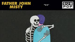 Watch Father John Misty To R video