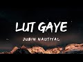 Lut Gaye (Lyrics) - Jubin Nautiyal 🎵