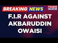Breaking News | FIR Registered Against AIMIM Leader Akbaruddin Owaisi For Threatening Cop