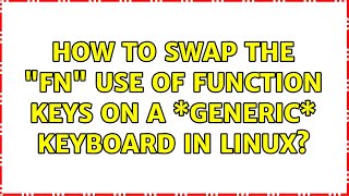 How To Swap The Fn Use Of Function Keys On A Generic Keyboard In Linux? 2 Solutions