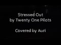Twenty One Pilots - Stressed Out | Cover by Auri