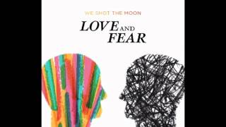 Watch We Shot The Moon Love And Fear video