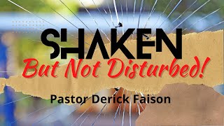 Shaken, But Not Disturbed ~ Pastor Derick Faison