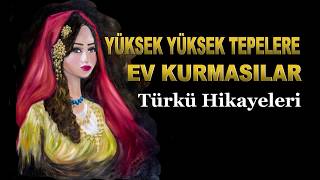 Yüksek Tepelere Ev Kurmasınlar Türkü Hikayesi (türkü hikayeleri,türkülerin hikay