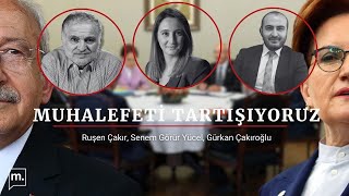 Ruşen Çakır ve Gürkan Çakıroğlu: CHP, İYİP, HDP... Ne olacak bu muhalefet partil