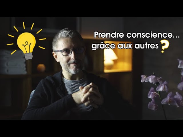 Prendre conscience... grâce aux autres ? | Bruno Poignard