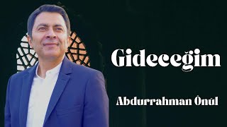 Gideceğim - Abdurrahman Önül İlahi Dinle