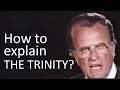 How to explain The Trinity? Father, Son, Holy Spirit in One - Billy Graham