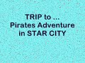 Trip to ...PIRATES ADVENTURE in Star City !