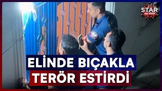 Polise Bıçak Çekti Ortalığı Savaş Alanına Çevirdi Komşuları Kadını Şikayet Etti Star Ana Haber