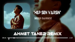 Sezer Sarıgöz - Hep Sen Varsın ( Ahmet Taner Remix ) | Dar Gelir Bana Her Yer An