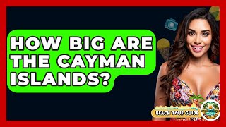 How Big Are The Cayman Islands? - Beach Tour Guide