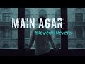 Main Agar [Slowed Reverb] - Atif Aslam | Tubelight | Lo-Fi Mind |